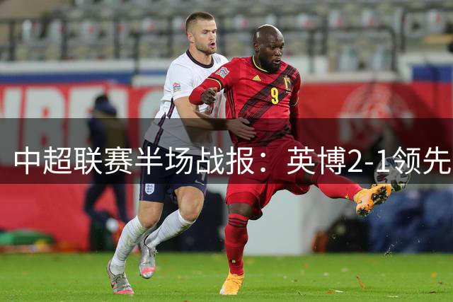 中超联赛半场战报：英博2-1领先海牛